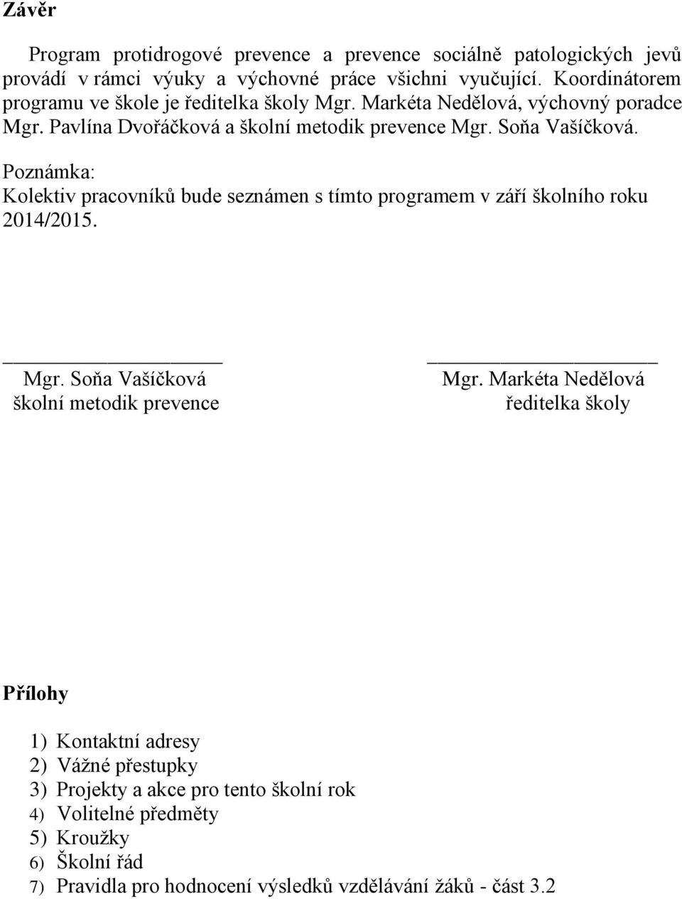 Poznámka: Kolektiv pracovníků bude seznámen s tímto programem v září školního roku 2014/2015. Mgr. Soňa Vašíčková školní metodik prevence Mgr.