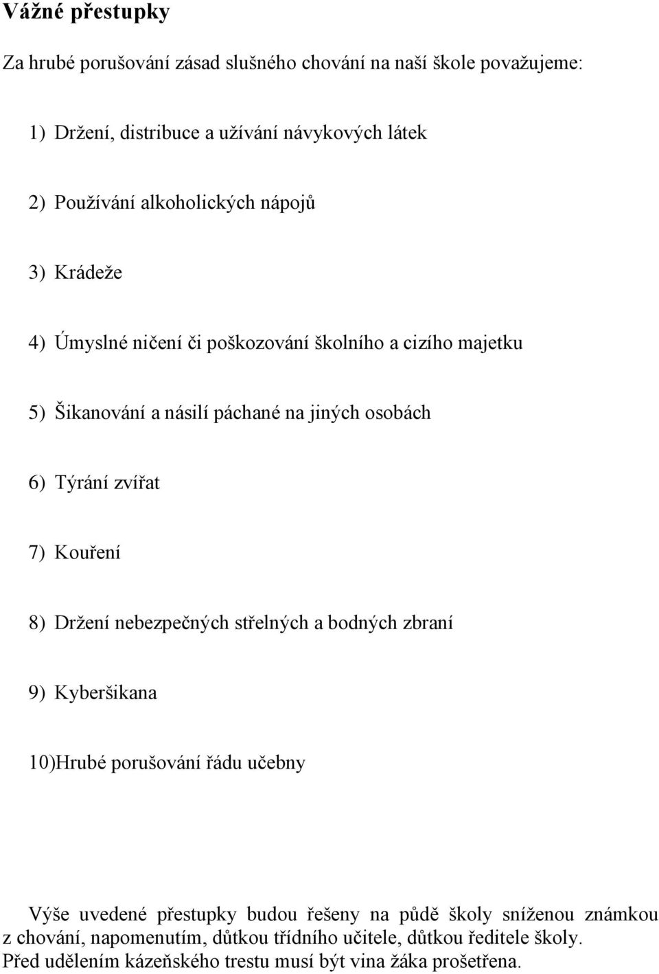 zvířat 7) Kouření 8) Držení nebezpečných střelných a bodných zbraní 9) Kyberšikana 10)Hrubé porušování řádu učebny Výše uvedené přestupky budou řešeny na