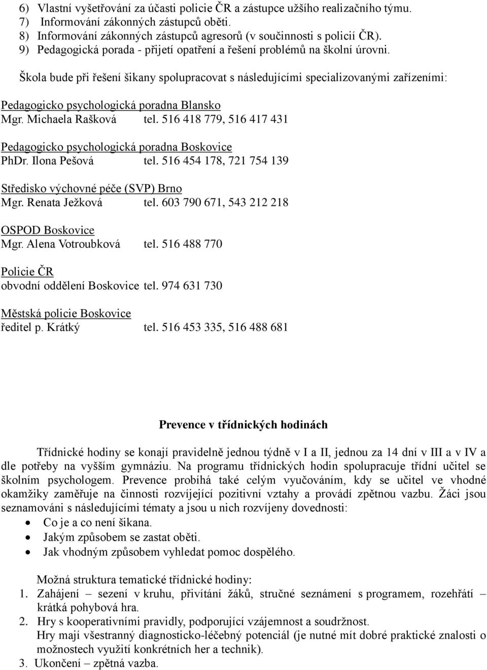 Škola bude při řešení šikany spolupracovat s následujícími specializovanými zařízeními: Pedagogicko psychologická poradna Blansko Mgr. Michaela Rašková tel.