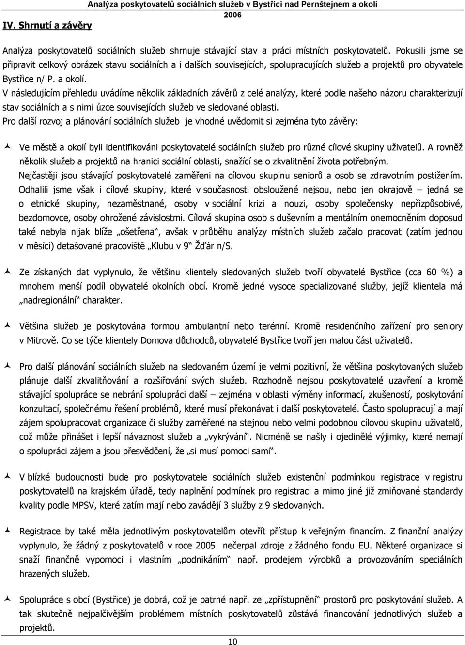 V následujícím přehledu uvádíme několik základních závěrů z celé analýzy, které podle našeho názoru charakterizují stav sociálních a s nimi úzce souvisejících služeb ve sledované oblasti.