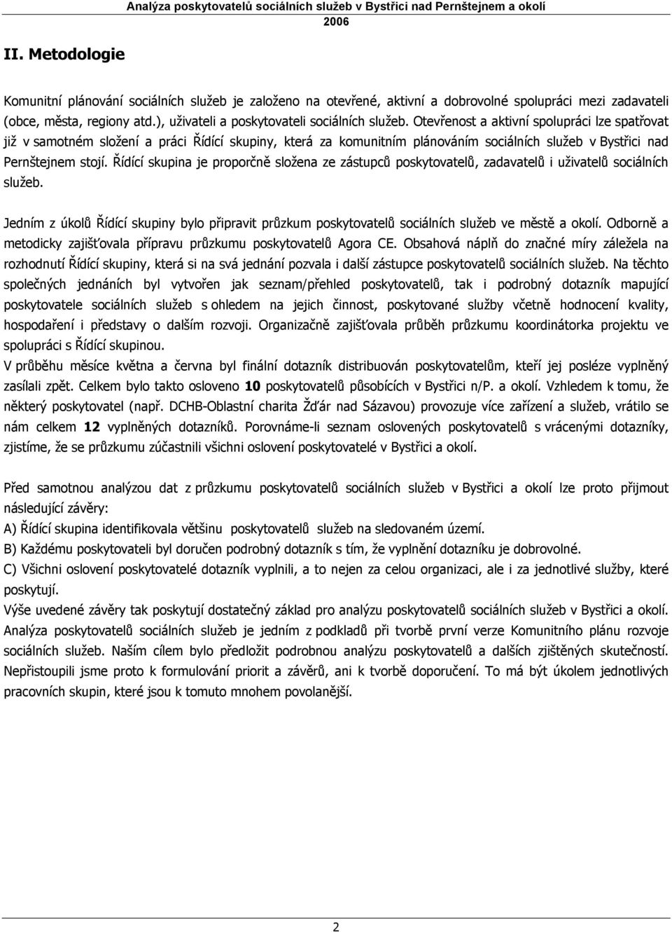 Otevřenost a aktivní spolupráci lze spatřovat již v samotném složení a práci Řídící skupiny, která za komunitním plánováním sociálních služeb v Bystřici nad Pernštejnem stojí.