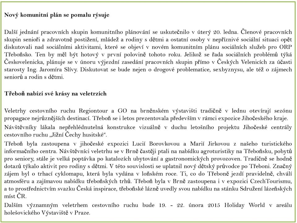 komunitním plánu sociálních služeb pro ORP Třeboňsko. Ten by měl být hotový v první polovině tohoto roku.