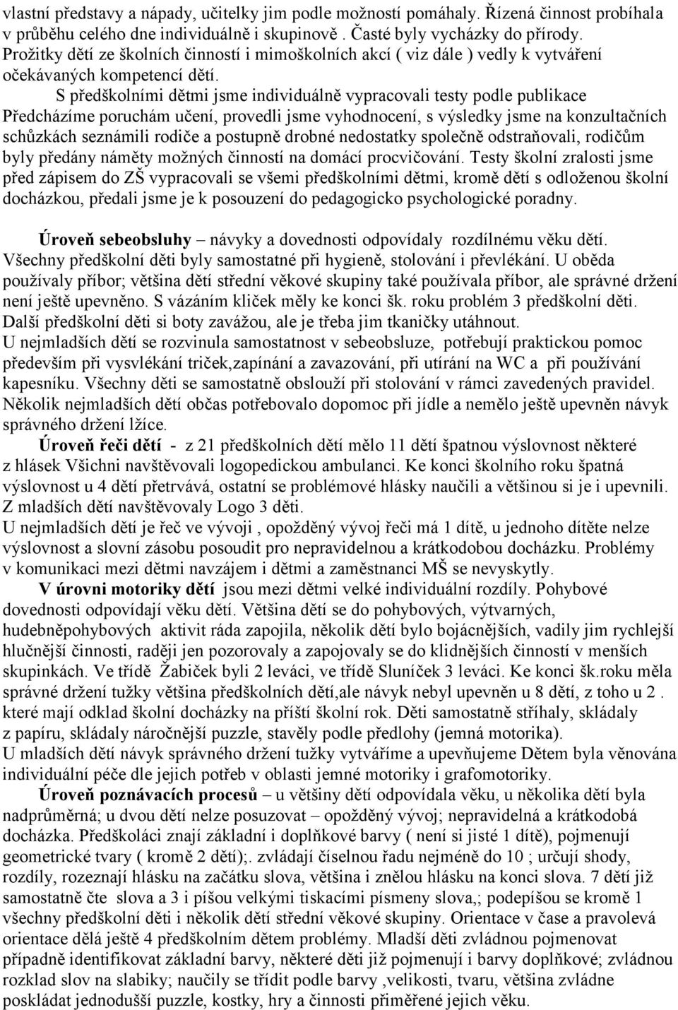 S předškolními dětmi jsme individuálně vypracovali testy podle publikace Předcházíme poruchám učení, provedli jsme vyhodnocení, s výsledky jsme na konzultačních schůzkách seznámili rodiče a postupně