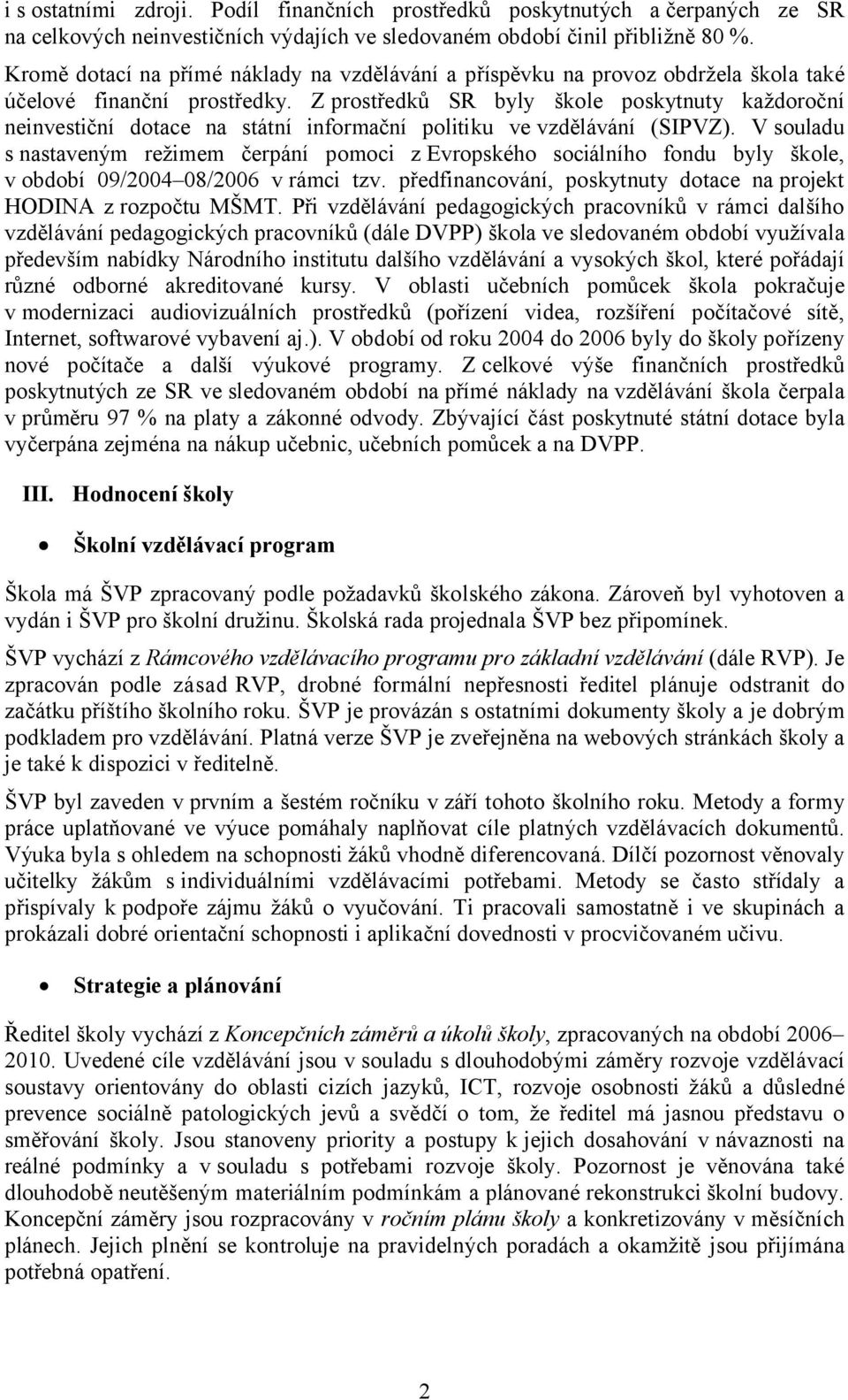 Z prostředků SR byly škole poskytnuty každoroční neinvestiční dotace na státní informační politiku ve vzdělávání (SIPVZ).