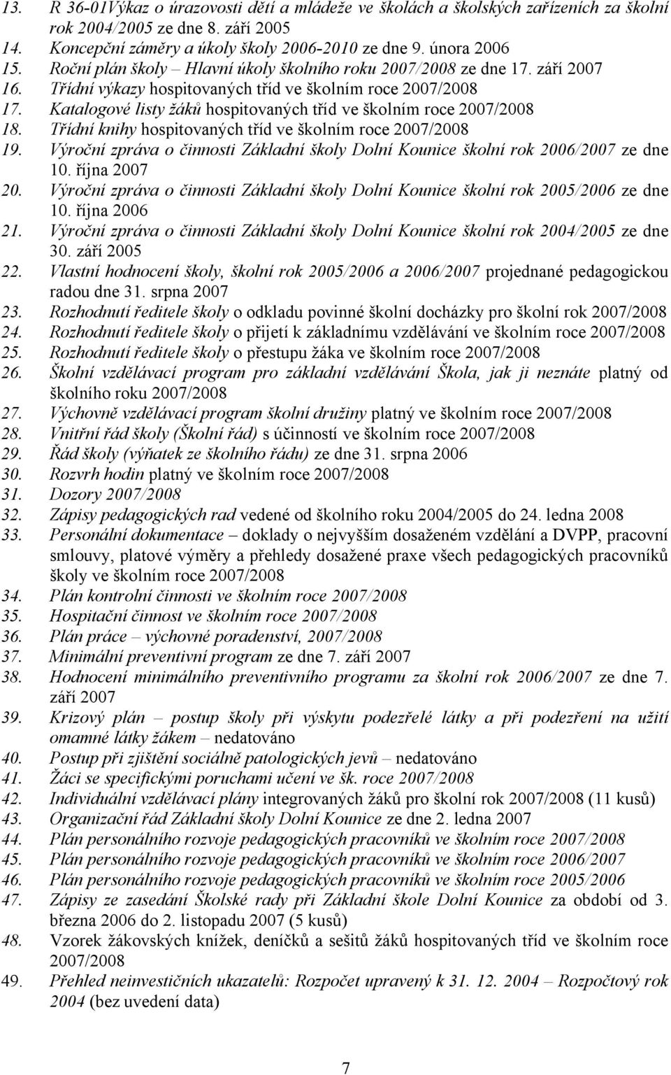 Katalogové listy žáků hospitovaných tříd ve školním roce 2007/2008 18. Třídní knihy hospitovaných tříd ve školním roce 2007/2008 19.