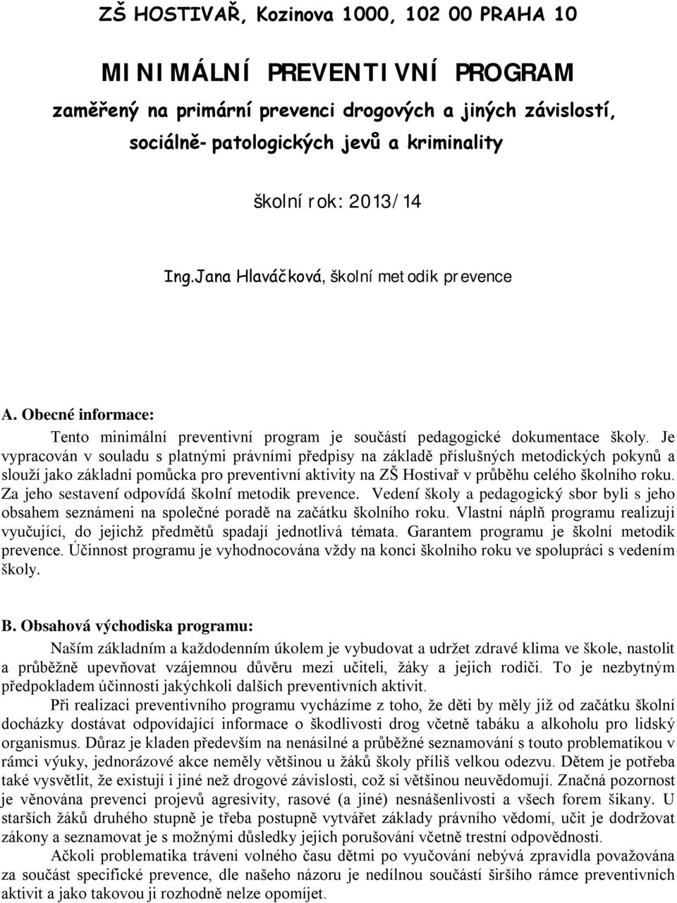 Je vypracován v souladu s platnými právními předpisy na základě příslušných metodických pokynů a slouží jako základní pomůcka pro preventivní aktivity na ZŠ Hostivař v průběhu celého školního roku.