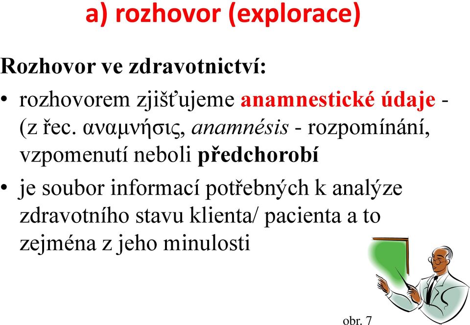 αναμνήσις, anamnésis - rozpomínání, vzpomenutí neboli předchorobí je