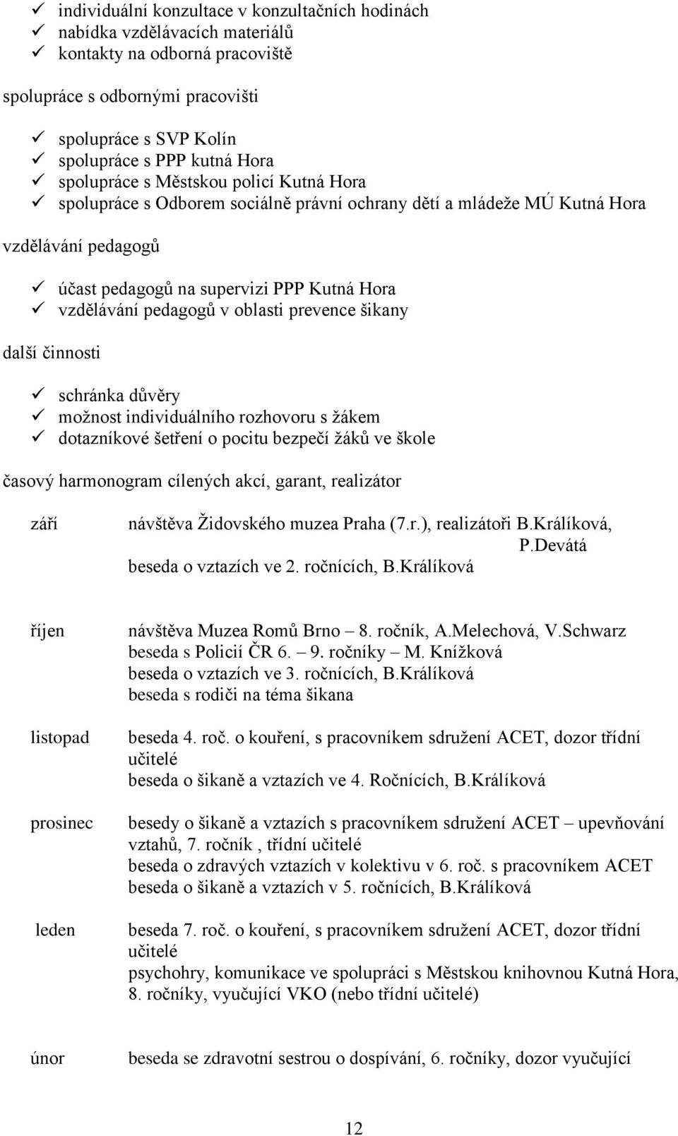 oblasti prevence šikany další činnosti schránka důvěry možnost individuálního rozhovoru s žákem dotazníkové šetření o pocitu bezpečí žáků ve škole časový harmonogram cílených akcí, garant, realizátor