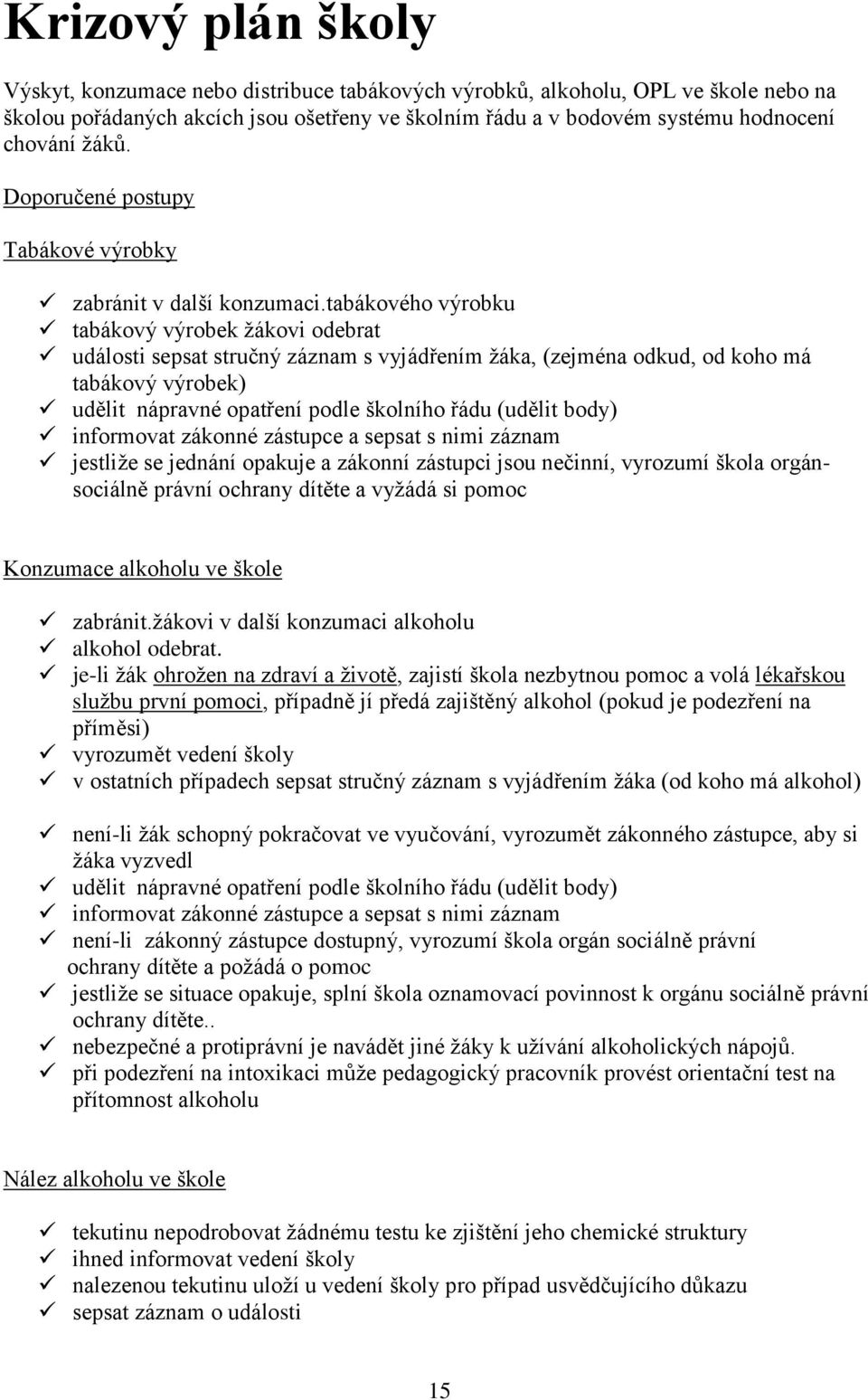 tabákového výrobku tabákový výrobek žákovi odebrat události sepsat stručný záznam s vyjádřením žáka, (zejména odkud, od koho má tabákový výrobek) udělit nápravné opatření podle školního řádu (udělit