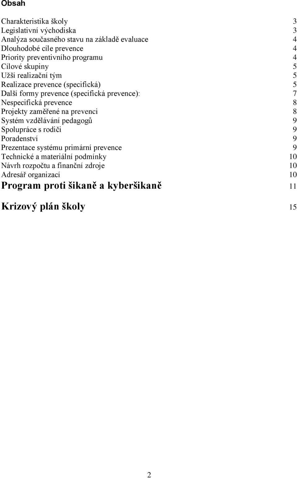 Nespecifická prevence 8 Projekty zaměřené na prevenci 8 Systém vzdělávání pedagogů 9 Spolupráce s rodiči 9 Poradenství 9 Prezentace systému primární