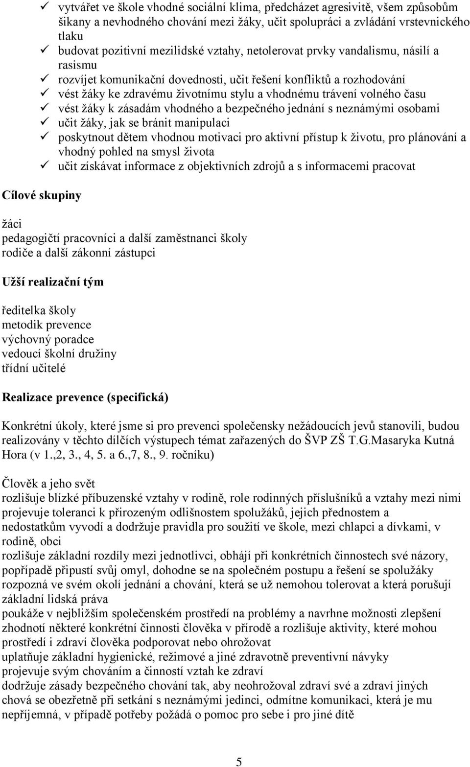 žáky k zásadám vhodného a bezpečného jednání s neznámými osobami učit žáky, jak se bránit manipulaci poskytnout dětem vhodnou motivaci pro aktivní přístup k životu, pro plánování a vhodný pohled na