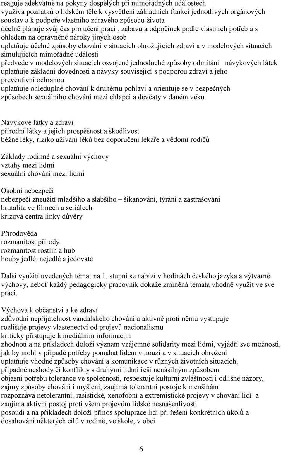 a v modelových situacích simulujících mimořádné události předvede v modelových situacích osvojené jednoduché způsoby odmítání návykových látek uplatňuje základní dovednosti a návyky související s