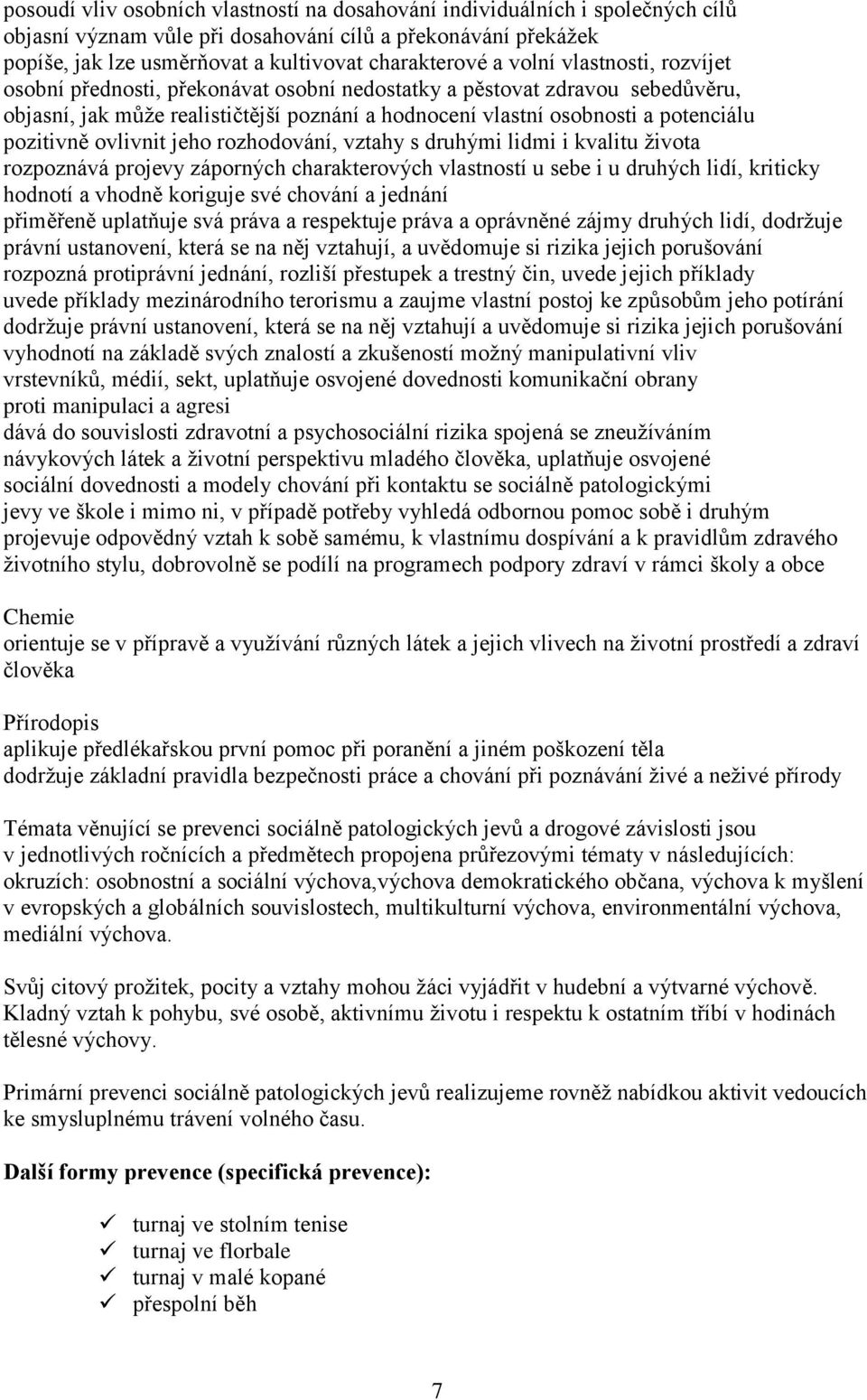 ovlivnit jeho rozhodování, vztahy s druhými lidmi i kvalitu života rozpoznává projevy záporných charakterových vlastností u sebe i u druhých lidí, kriticky hodnotí a vhodně koriguje své chování a