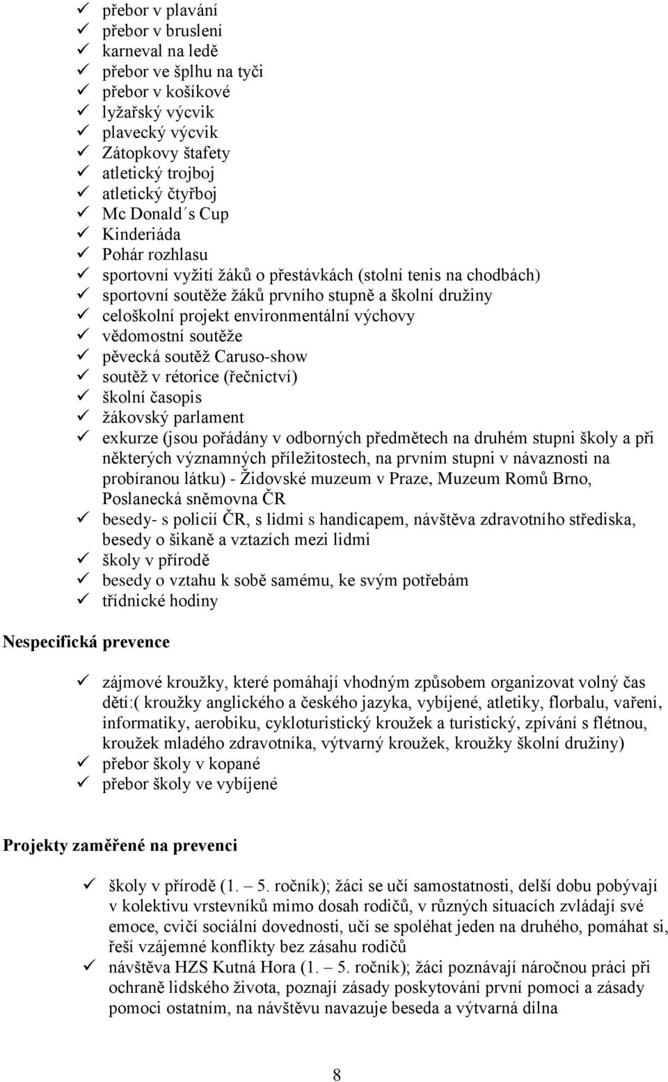 soutěže pěvecká soutěž Caruso-show soutěž v rétorice (řečnictví) školní časopis žákovský parlament exkurze (jsou pořádány v odborných předmětech na druhém stupni školy a při některých významných