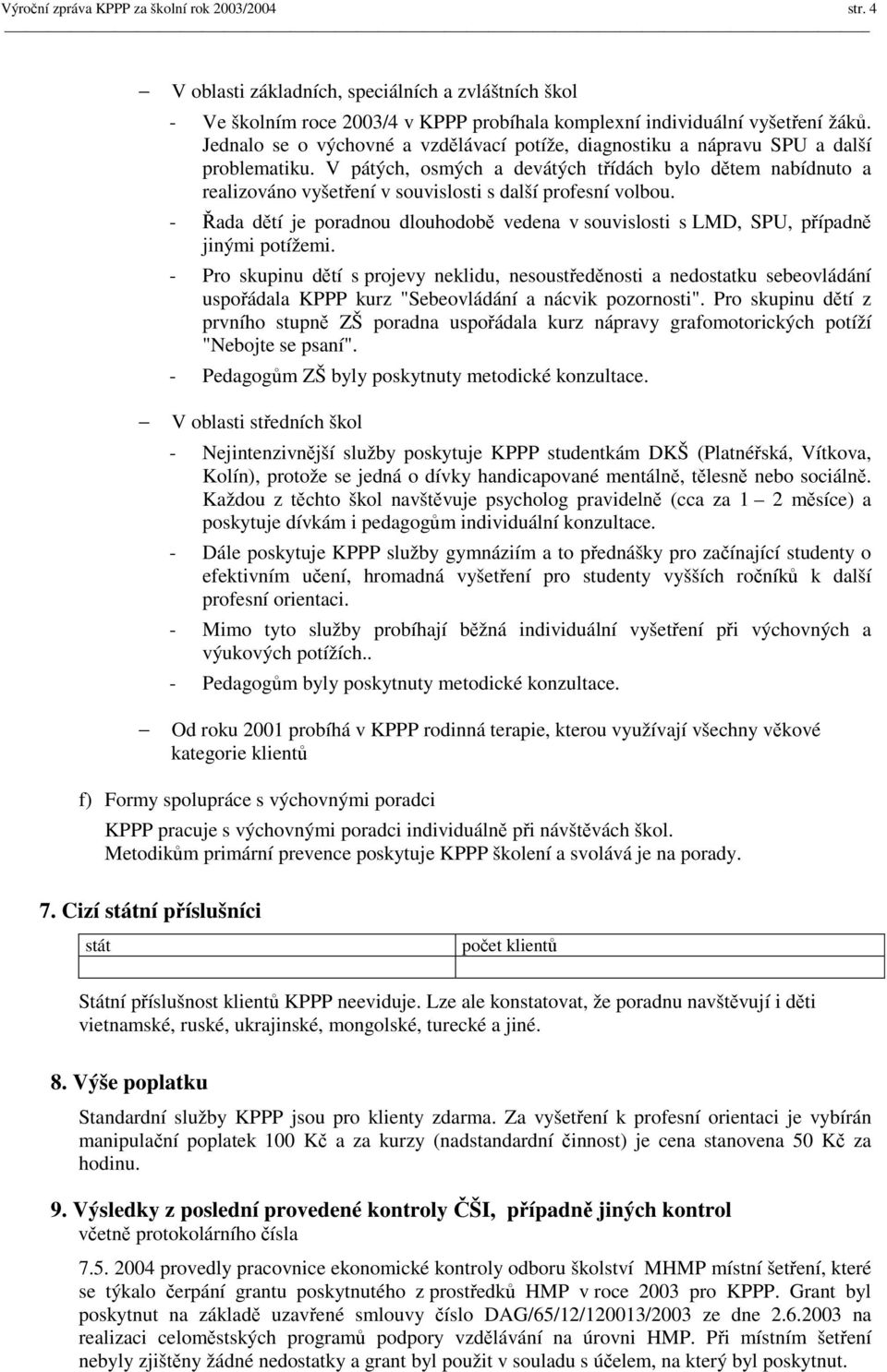 V pátých, osmých a devátých třídách bylo dětem nabídnuto a realizováno vyšetření v souvislosti s další profesní volbou.