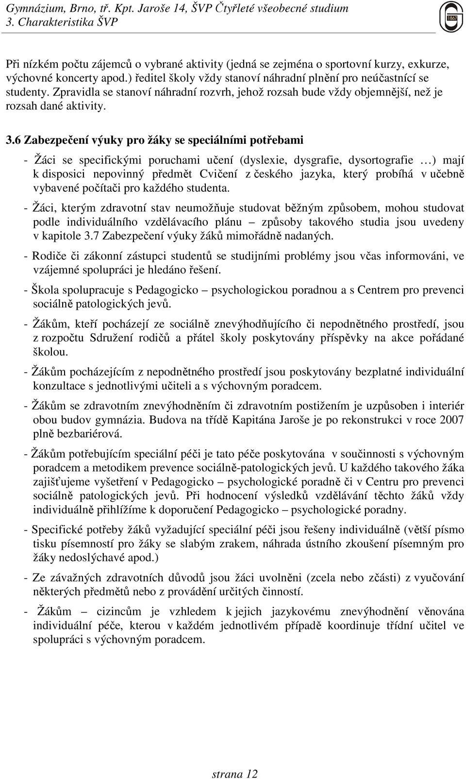 6 Zabezpečení výuky pro žáky se speciálními potřebami - Žáci se specifickými poruchami učení (dyslexie, dysgrafie, dysortografie ) mají k disposici nepovinný předmět Cvičení z českého jazyka, který