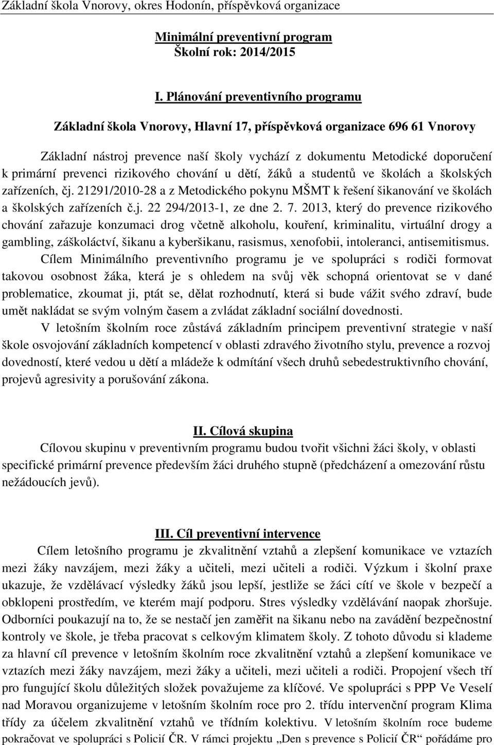 prevenci rizikového chování u dětí, žáků a studentů ve školách a školských zařízeních, čj. 21291/2010-28 a z Metodického pokynu MŠMT k řešení šikanování ve školách a školských zařízeních č.j. 22 294/2013-1, ze dne 2.