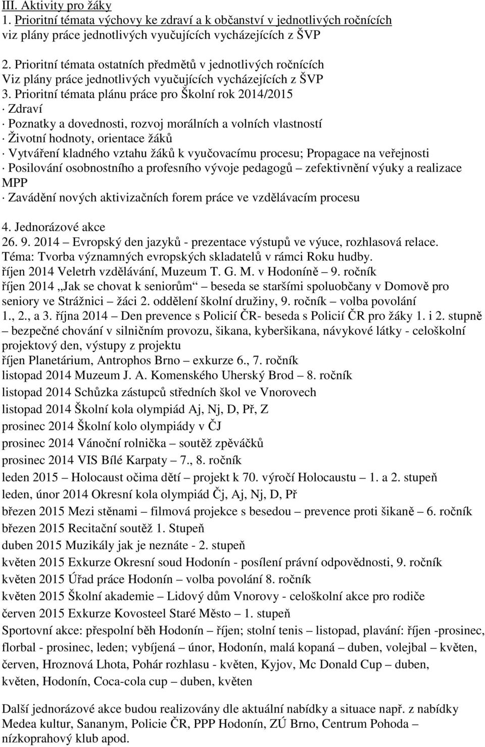 Prioritní témata plánu práce pro Školní rok 2014/2015 Zdraví Poznatky a dovednosti, rozvoj morálních a volních vlastností Životní hodnoty, orientace žáků Vytváření kladného vztahu žáků k vyučovacímu