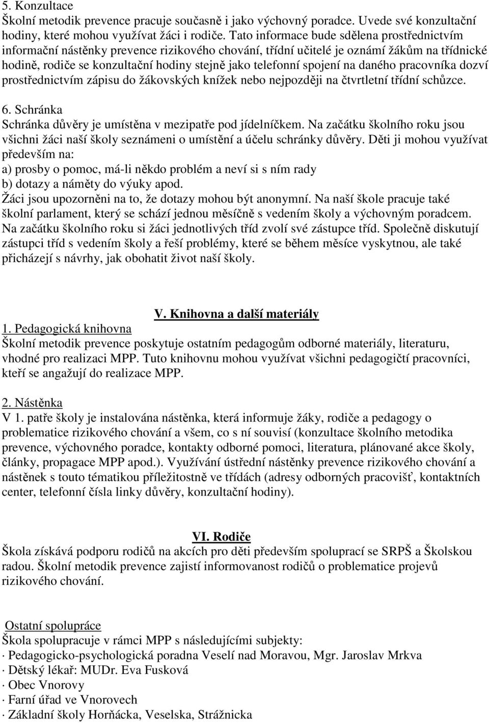 spojení na daného pracovníka dozví prostřednictvím zápisu do žákovských knížek nebo nejpozději na čtvrtletní třídní schůzce. 6. Schránka Schránka důvěry je umístěna v mezipatře pod jídelníčkem.