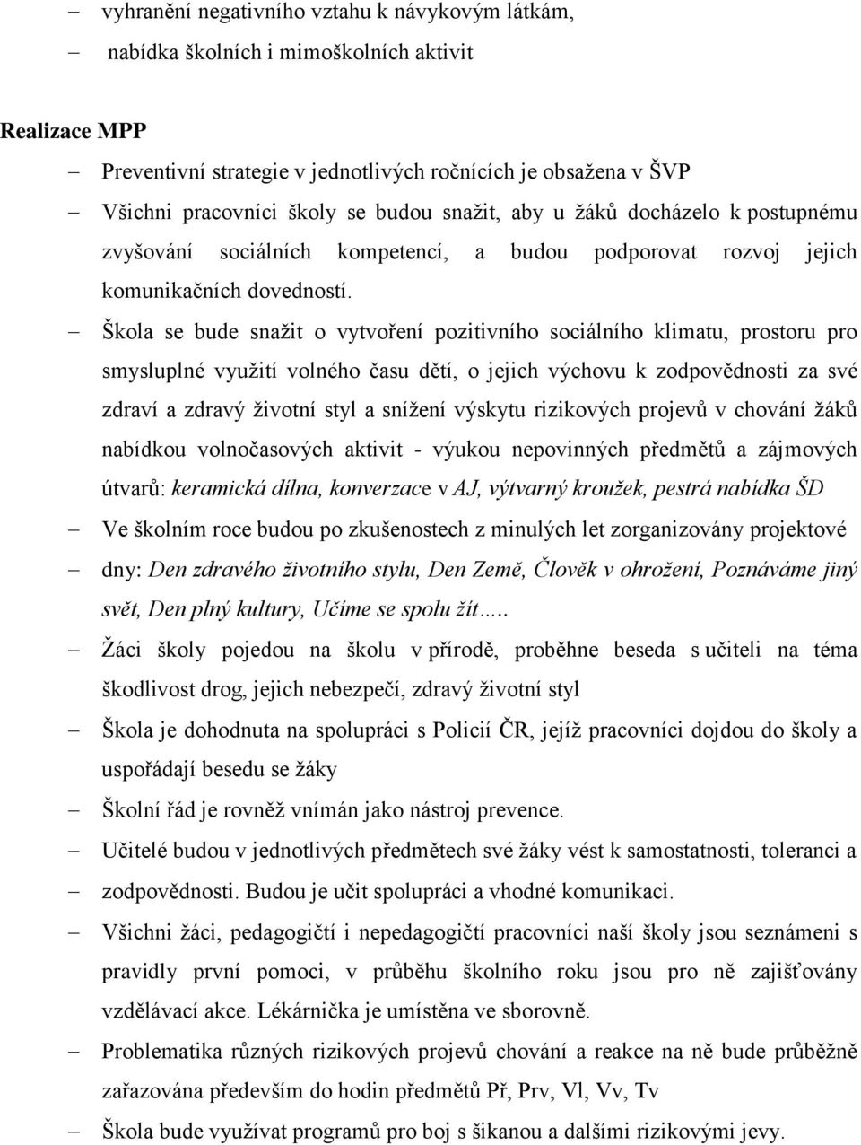 Škola se bude snažit o vytvoření pozitivního sociálního klimatu, prostoru pro smysluplné využití volného času dětí, o jejich výchovu k zodpovědnosti za své zdraví a zdravý životní styl a snížení