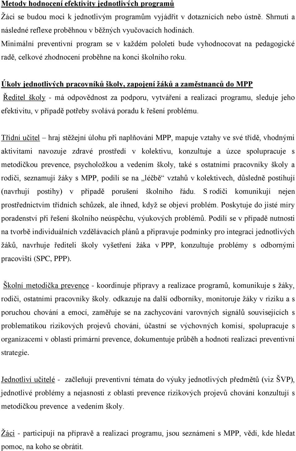 Úkoly jednotlivých pracovníků školy, zapojení žáků a zaměstnanců do MPP Ředitel školy - má odpovědnost za podporu, vytváření a realizaci programu, sleduje jeho efektivitu, v případě potřeby svolává