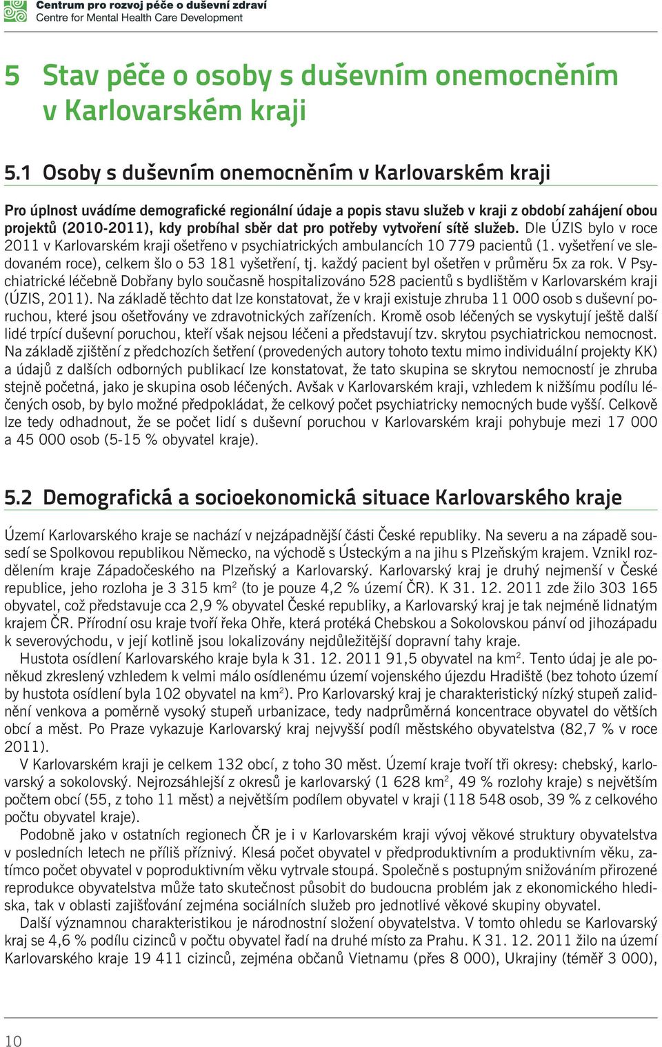 pro potøeby vytvoøení sítì služeb. Dle ÚZIS bylo v roce 2011 v Karlovarském kraji ošetøeno v psychiatrických ambulancích 10 779 pacientù (1.