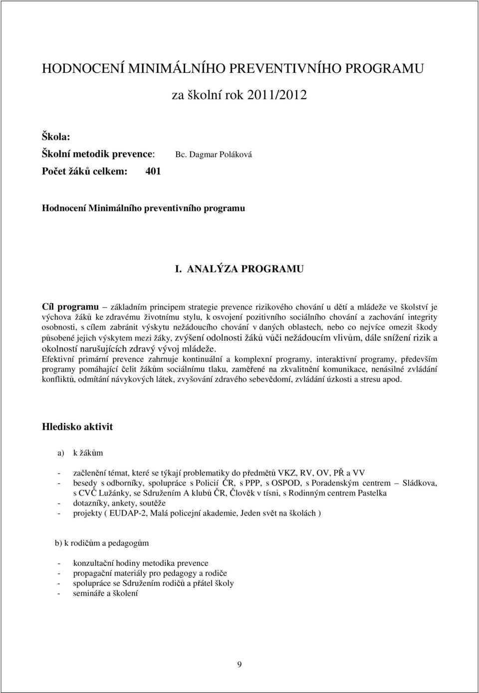 chování a zachování integrity osobnosti, s cílem zabránit výskytu nežádoucího chování v daných oblastech, nebo co nejvíce omezit škody působené jejich výskytem mezi žáky, zvýšení odolnosti žáků vůči