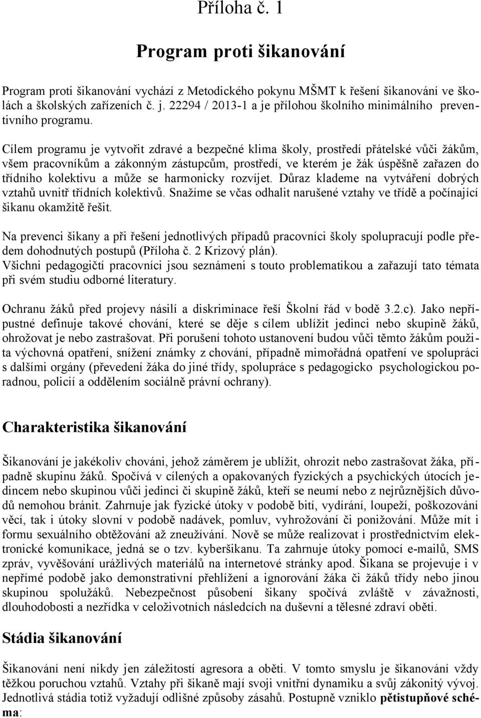 Cílem programu je vytvořit zdravé a bezpečné klima školy, prostředí přátelské vůči žákům, všem pracovníkům a zákonným zástupcům, prostředí, ve kterém je žák úspěšně zařazen do třídního kolektivu a