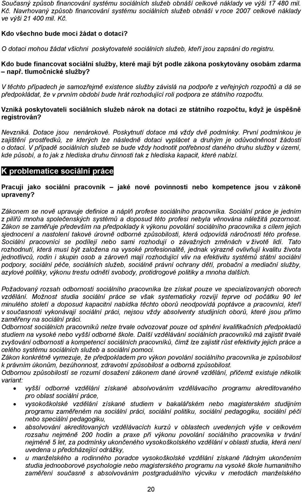 O dotaci mohou žádat všichni poskytovatelé sociálních služeb, kteří jsou zapsáni do registru. Kdo bude financovat sociální služby, které mají být podle zákona poskytovány osobám zdarma např.