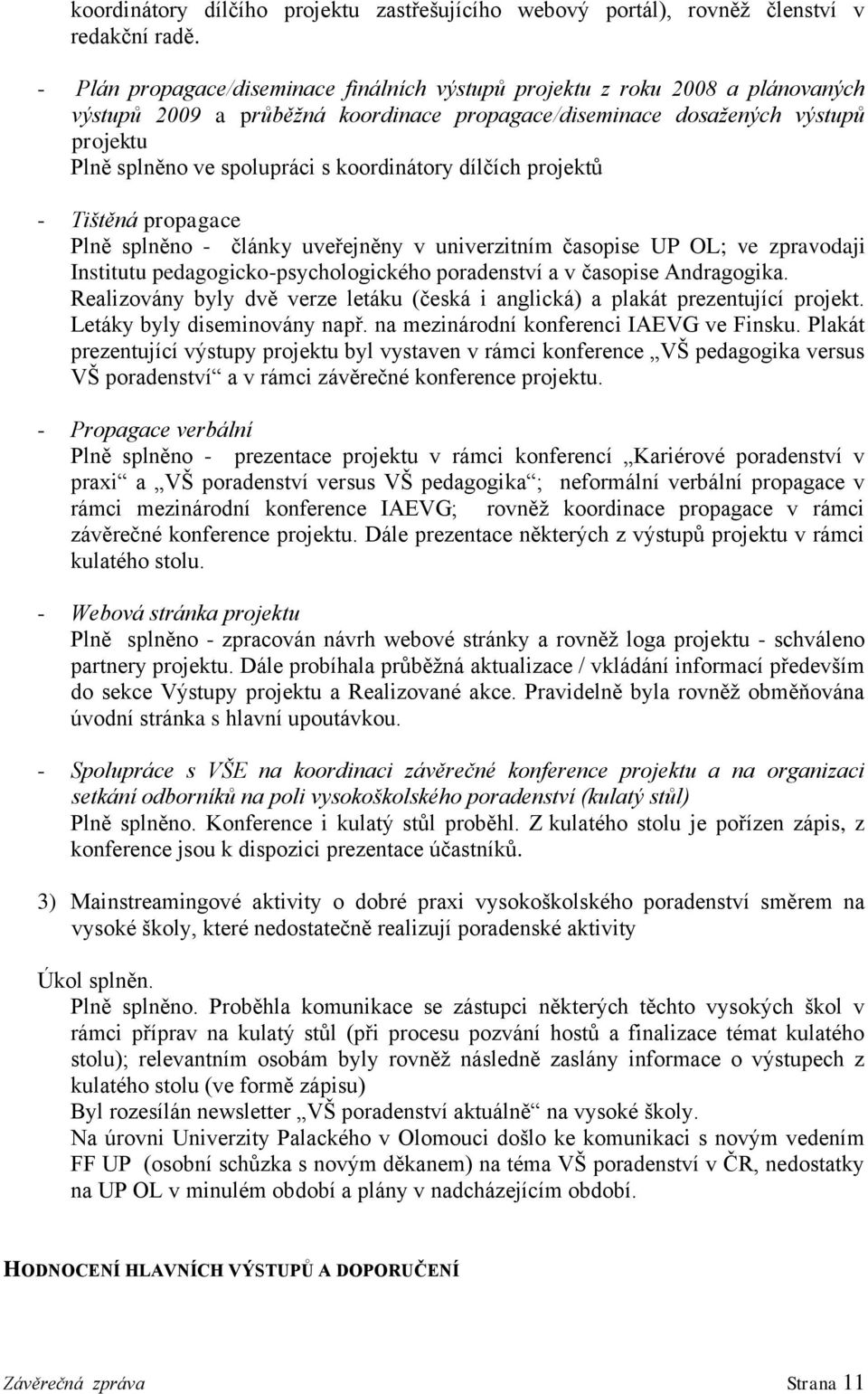 koordinátory dílčích projektů - Tištěná propagace Plně splněno - články uveřejněny v univerzitním časopise UP OL; ve zpravodaji Institutu pedagogicko-psychologického poradenství a v časopise