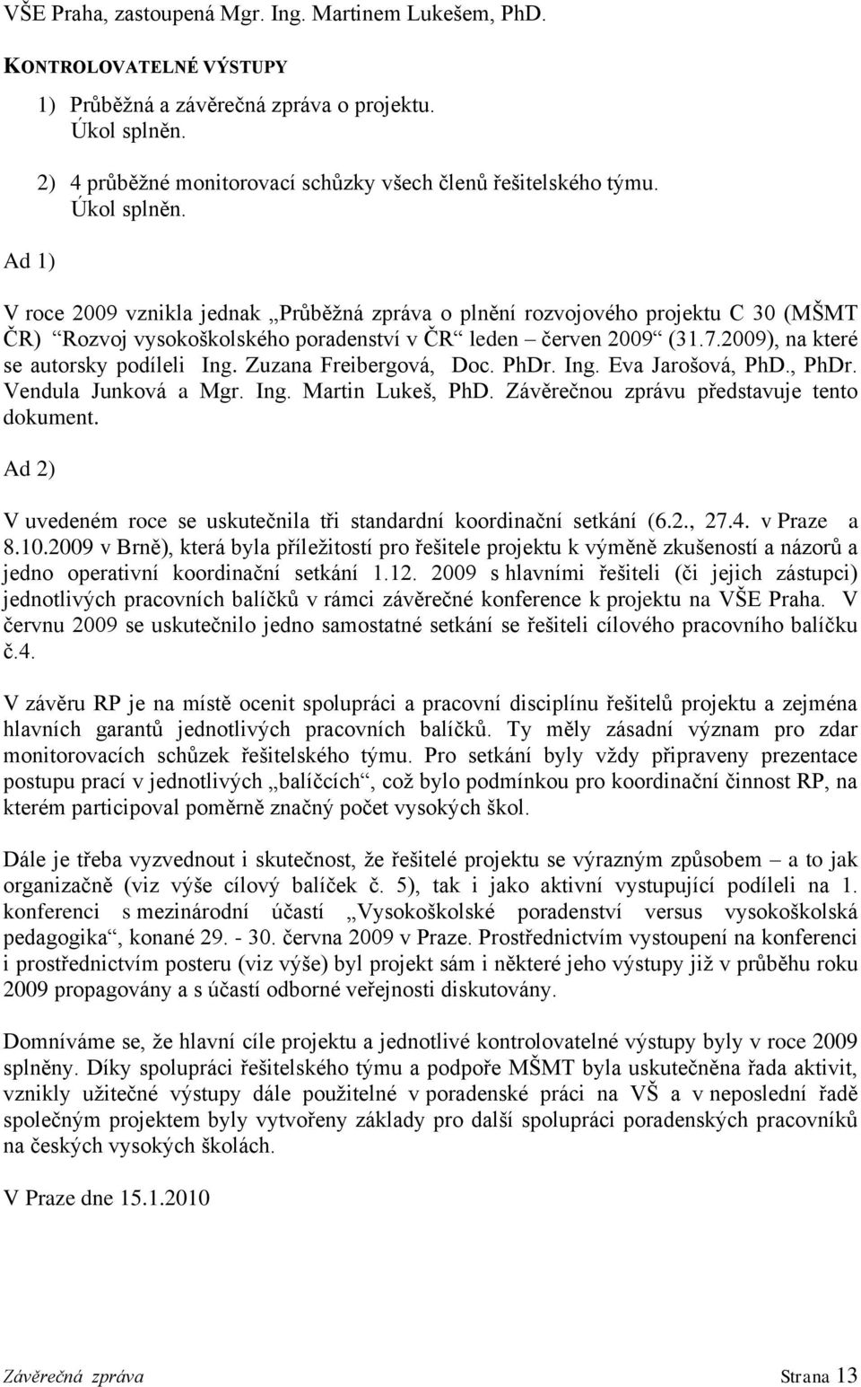 Zuzana Freibergová, Doc. PhDr. Ing. Eva Jarošová, PhD., PhDr. Vendula Junková a Mgr. Ing. Martin Lukeš, PhD. Závěrečnou zprávu představuje tento dokument.