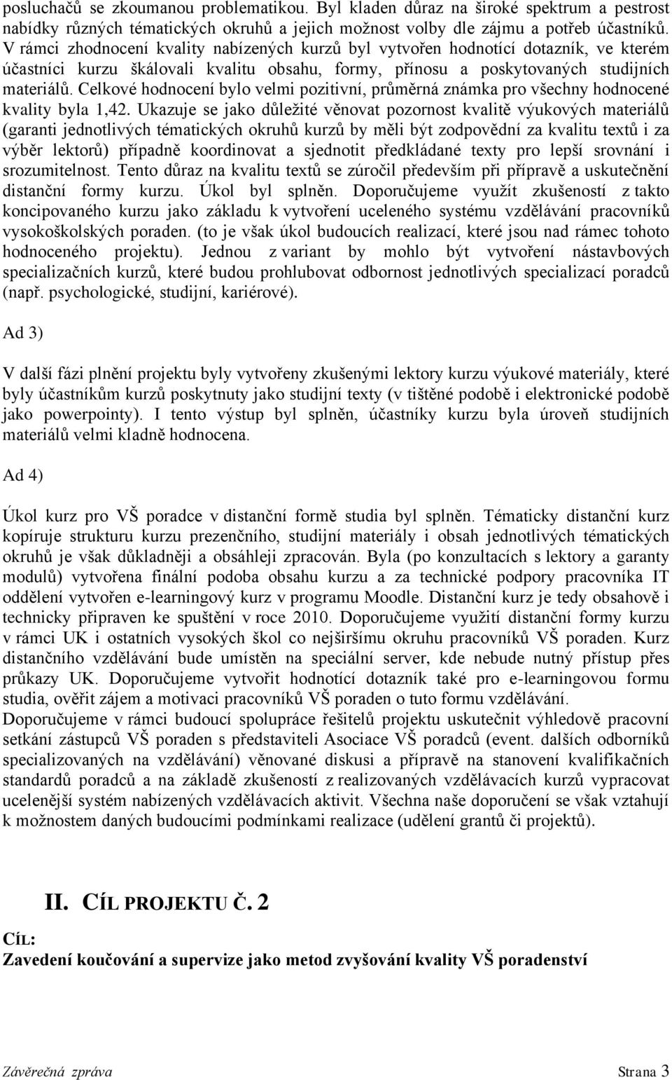 Celkové hodnocení bylo velmi pozitivní, průměrná známka pro všechny hodnocené kvality byla 1,42.