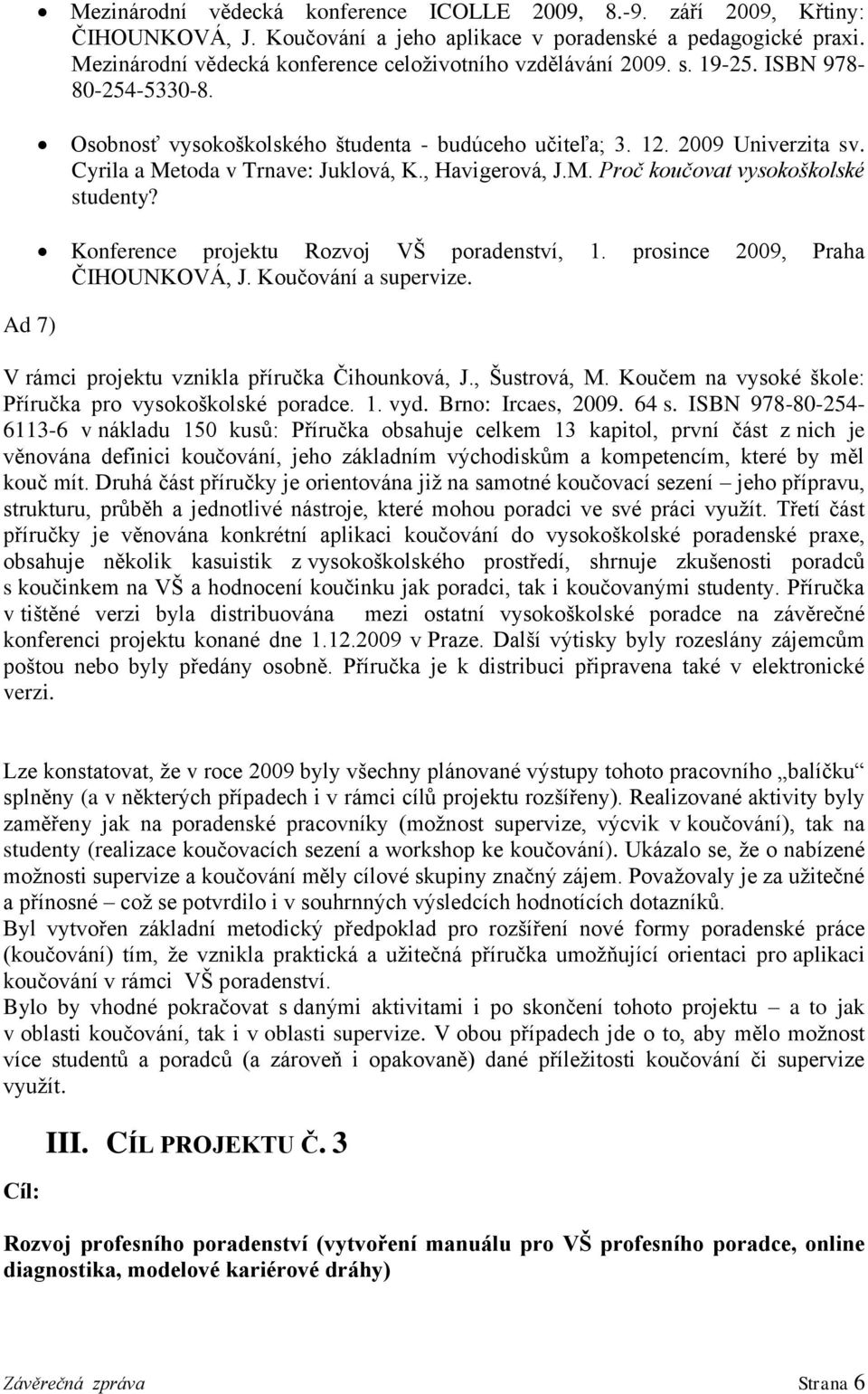 Cyrila a Metoda v Trnave: Juklová, K., Havigerová, J.M. Proč koučovat vysokoškolské studenty? Konference projektu Rozvoj VŠ poradenství, 1. prosince 2009, Praha ČIHOUNKOVÁ, J. Koučování a supervize.