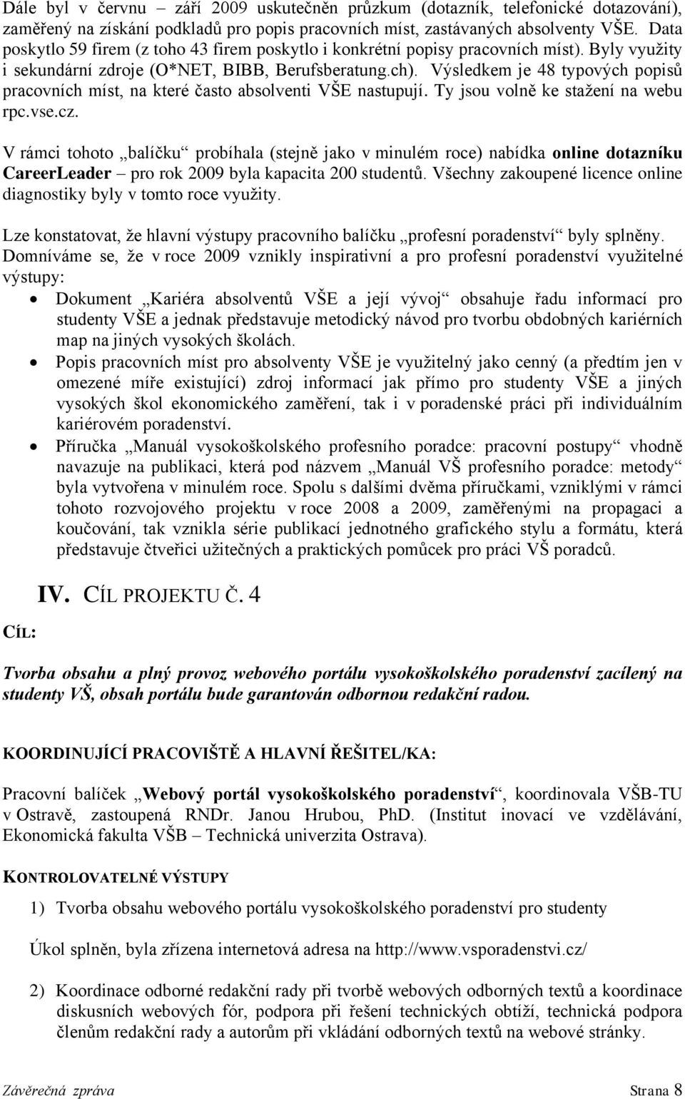 Výsledkem je 48 typových popisů pracovních míst, na které často absolventi VŠE nastupují. Ty jsou volně ke staţení na webu rpc.vse.cz.