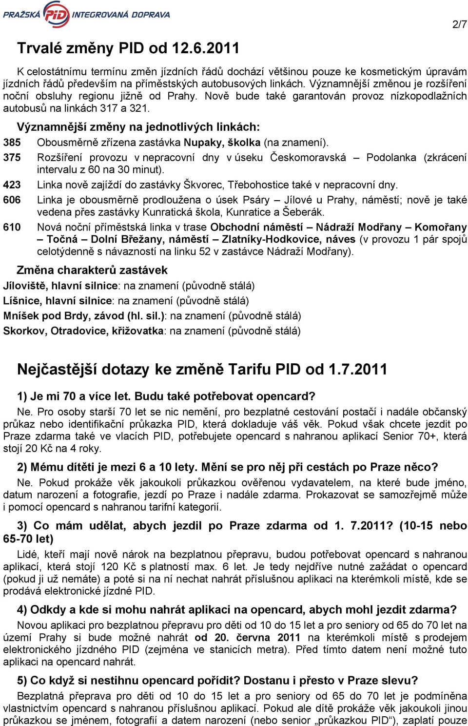 Významnější změny na jednotlivých linkách: 385 Obousměrně zřízena zastávka Nupaky, školka (na znamení).