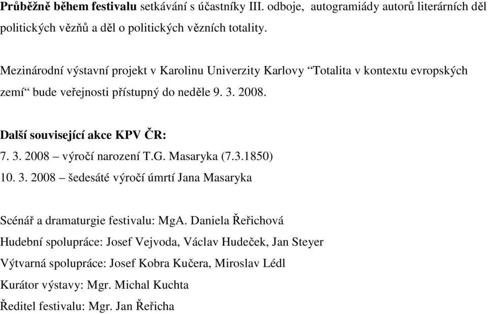 Další související akce KPV ČR: 7. 3. 2008 výročí narození T.G. Masaryka (7.3.1850) 10. 3. 2008 šedesáté výročí úmrtí Jana Masaryka Scénář a dramaturgie festivalu: MgA.