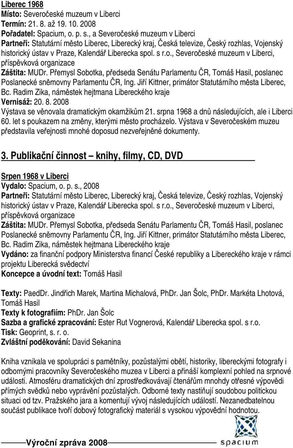Přemysl Sobotka, předseda Senátu Parlamentu ČR, Tomáš Hasil, poslanec Poslanecké sněmovny Parlamentu ČR, Ing. Jiří Kittner, primátor Statutárního města Liberec, Bc.