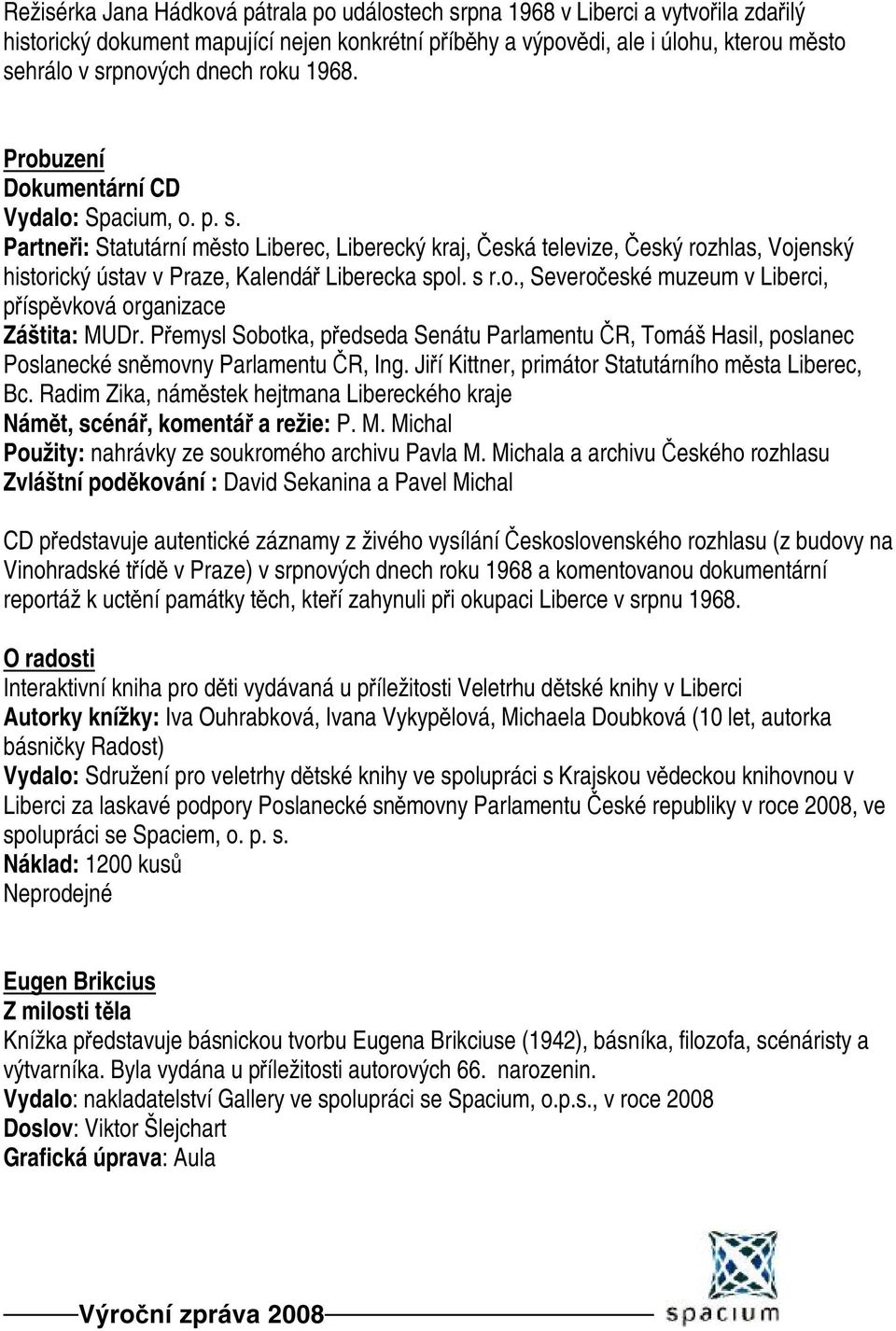 Partneři: Statutární město Liberec, Liberecký kraj, Česká televize, Český rozhlas, Vojenský historický ústav v Praze, Kalendář Liberecka spol. s r.o., Severočeské muzeum v Liberci, příspěvková organizace Záštita: MUDr.