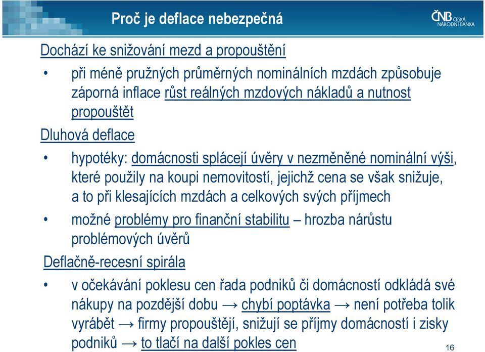 klesajících mzdách a celkových svých příjmech možné problémy pro finanční stabilitu hrozba nárůstu problémových úvěrů Deflačně-recesní spirála v očekávání poklesu cen řada