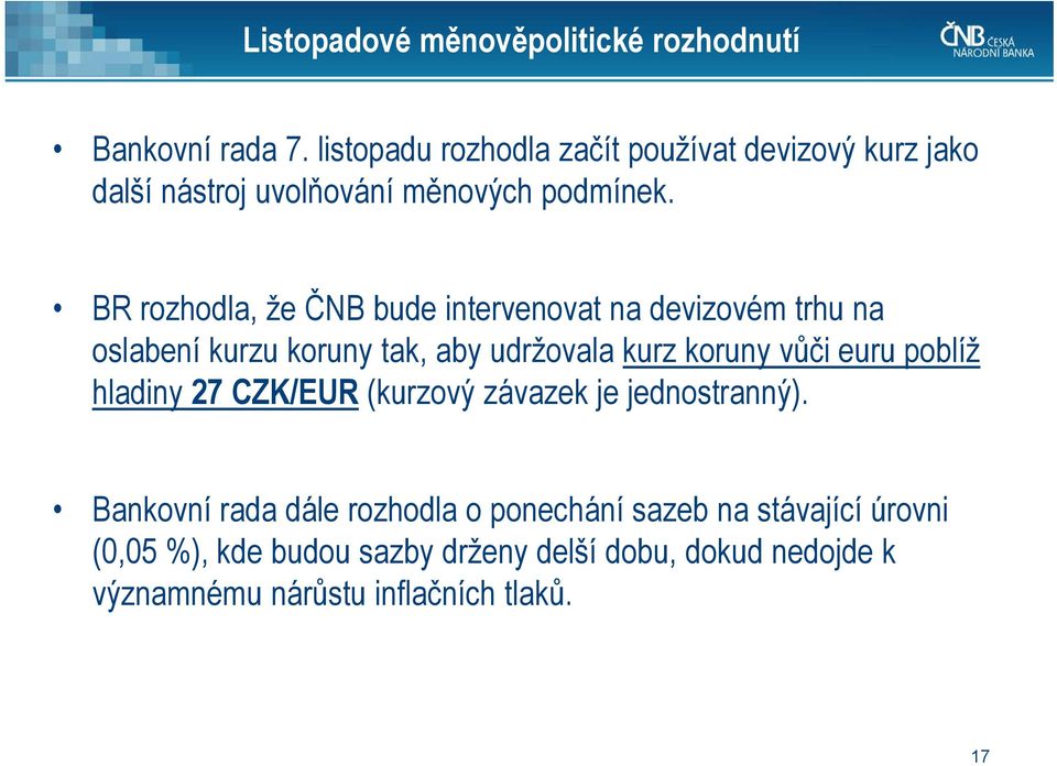 BR rozhodla, že ČNB bude intervenovat na devizovém trhu na oslabení kurzu koruny tak, aby udržovala kurz koruny vůči euru