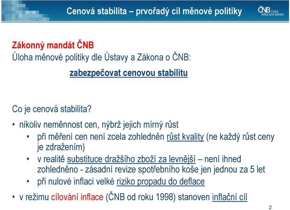 nikoliv neměnnost cen, nýbrž jejich mírný růst při měření cen není zcela zohledněn růst kvality (ne každý růst ceny je zdražením) v
