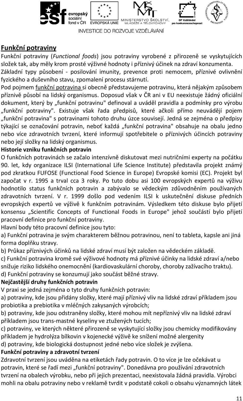 Pod pojmem funkční potravina si obecně představujeme potravinu, která nějakým způsobem příznivě působí na lidský organismus.
