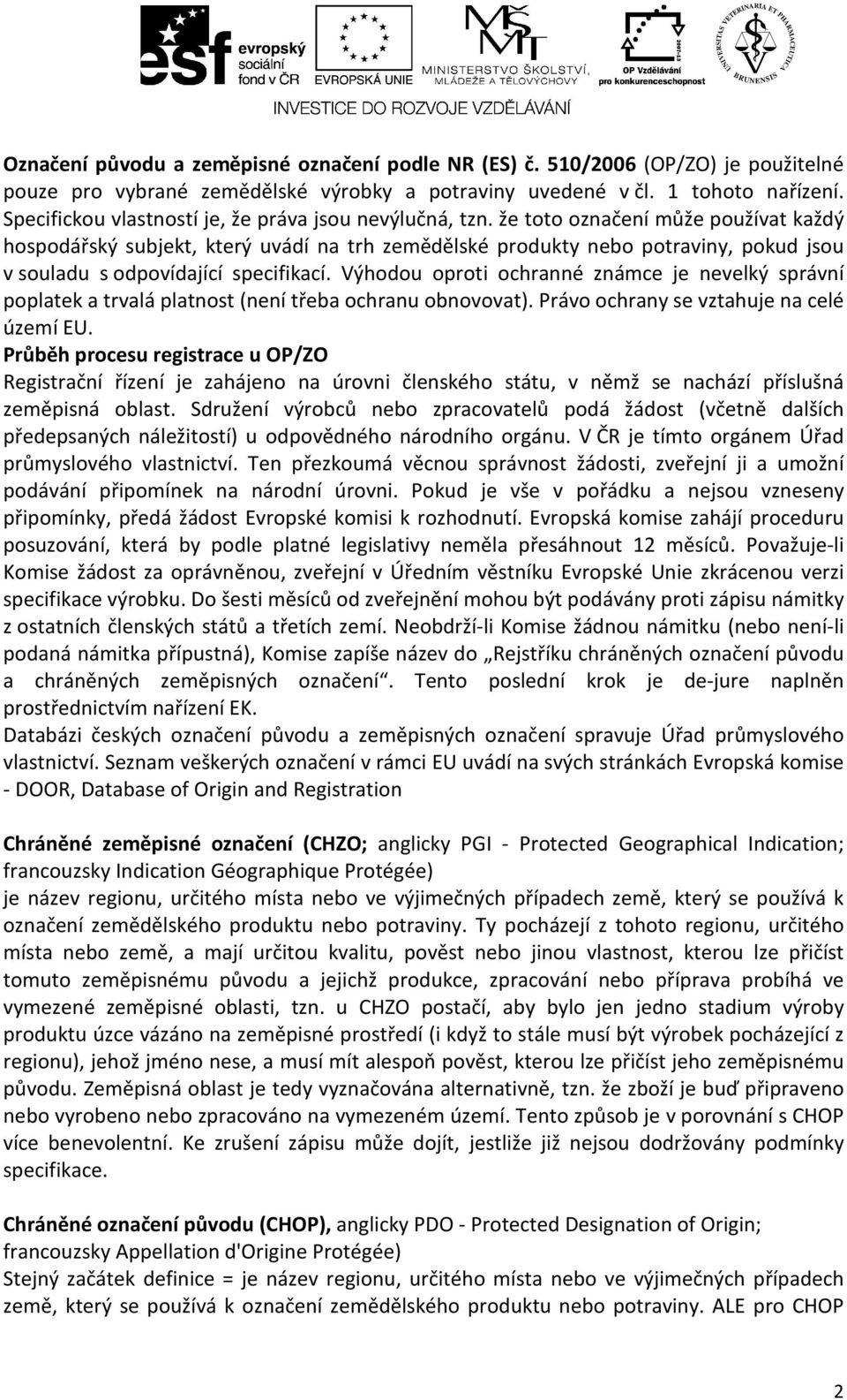 že toto označení může používat každý hospodářský subjekt, který uvádí na trh zemědělské produkty nebo potraviny, pokud jsou v souladu s odpovídající specifikací.