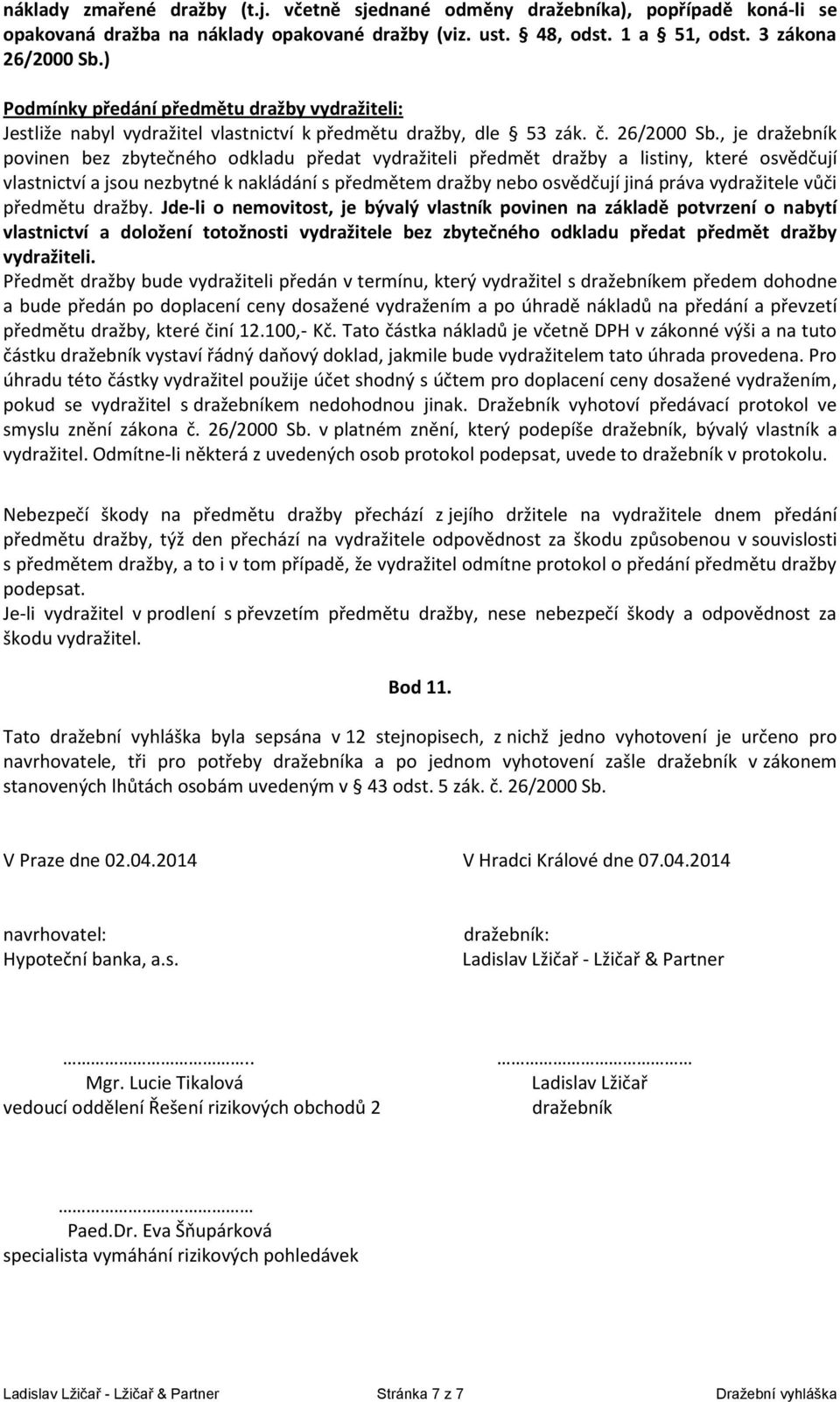 , je dražebník povinen bez zbytečného odkladu předat vydražiteli předmět dražby a listiny, které osvědčují vlastnictví a jsou nezbytné k nakládání s předmětem dražby nebo osvědčují jiná práva