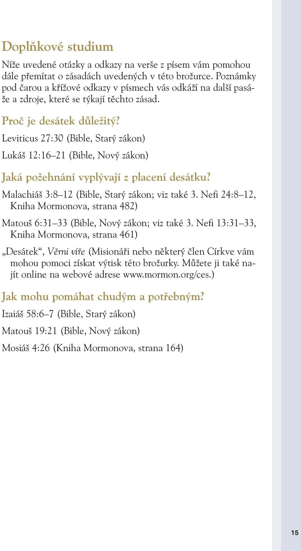 Leviticus 27:30 (Bible, Star zákon) Luká 12:16 21 (Bible, Nov zákon) Jaká poïehnání vypl vají z placení desátku? Malachiá 3:8 12 (Bible, Star zákon; viz také 3.