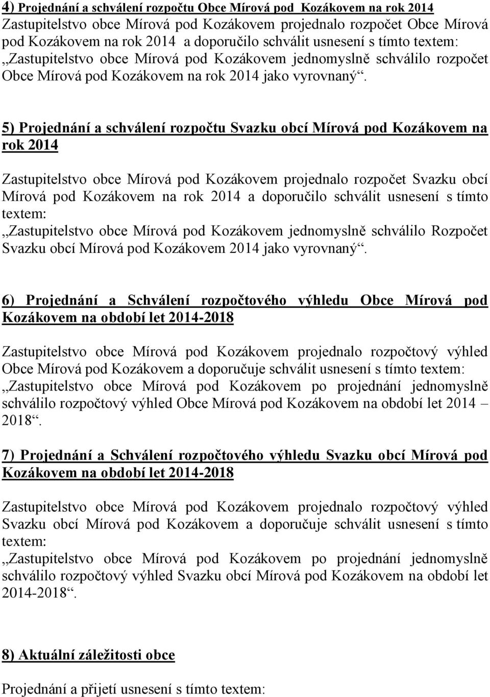 5) Projednání a schválení rozpočtu Svazku obcí Mírová pod Kozákovem na rok 2014 Zastupitelstvo obce Mírová pod Kozákovem projednalo rozpočet Svazku obcí Mírová pod Kozákovem na rok 2014 a doporučilo