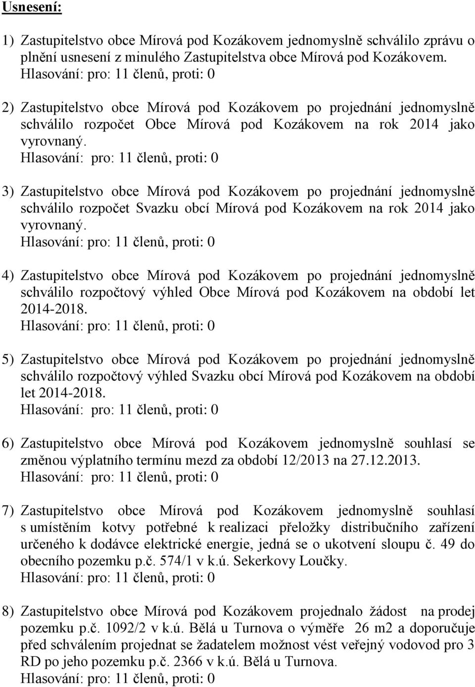 3) Zastupitelstvo obce Mírová pod Kozákovem po projednání jednomyslně schválilo rozpočet Svazku obcí Mírová pod Kozákovem na rok 2014 jako vyrovnaný.