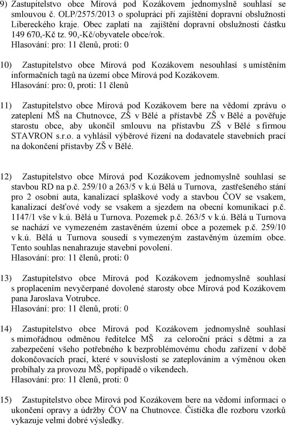 10) Zastupitelstvo obce Mírová pod Kozákovem nesouhlasí s umístěním informačních tagů na území obce Mírová pod Kozákovem.