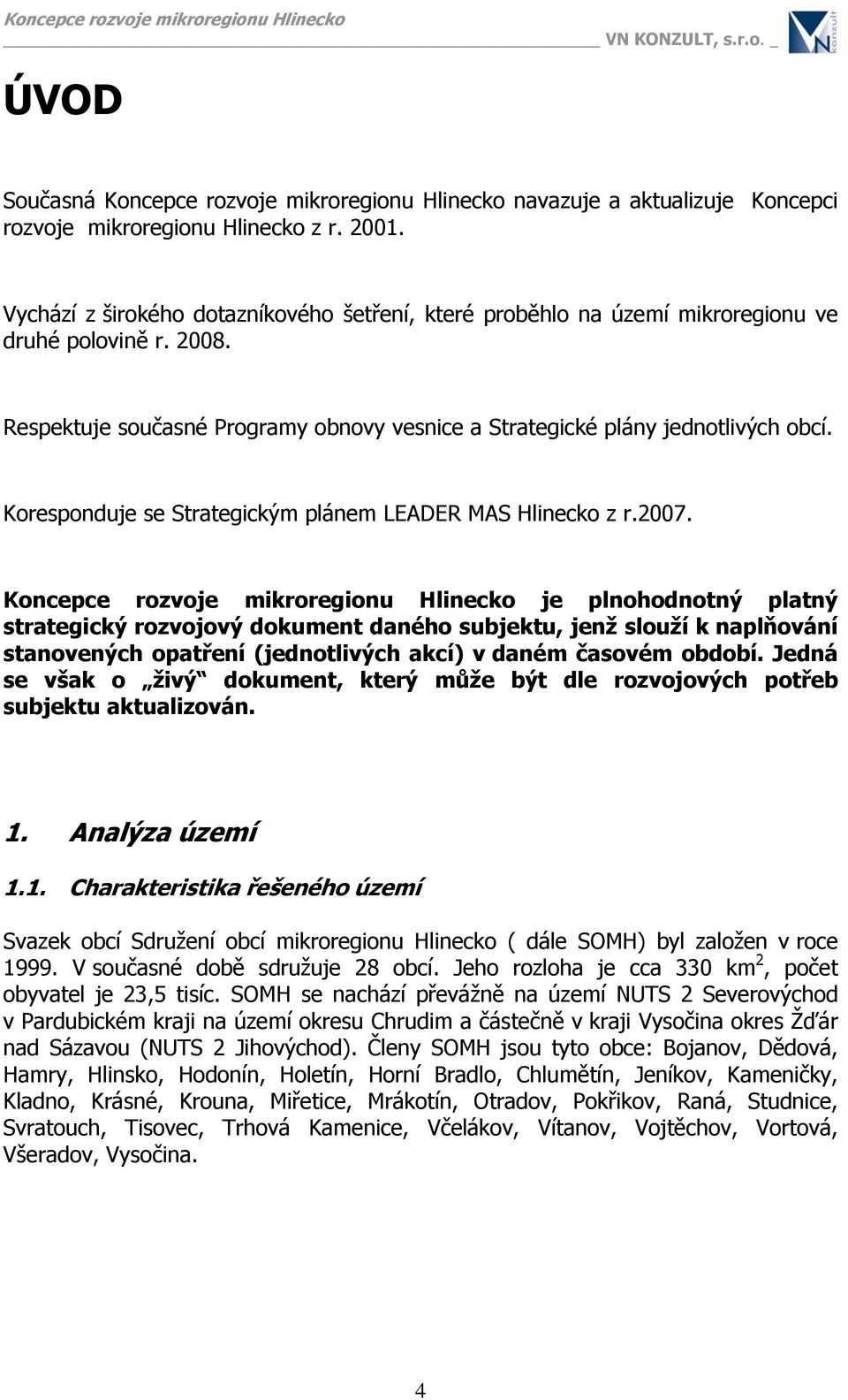 Koresponduje se Strategickým plánem LEADER MAS Hlinecko z r.2007.