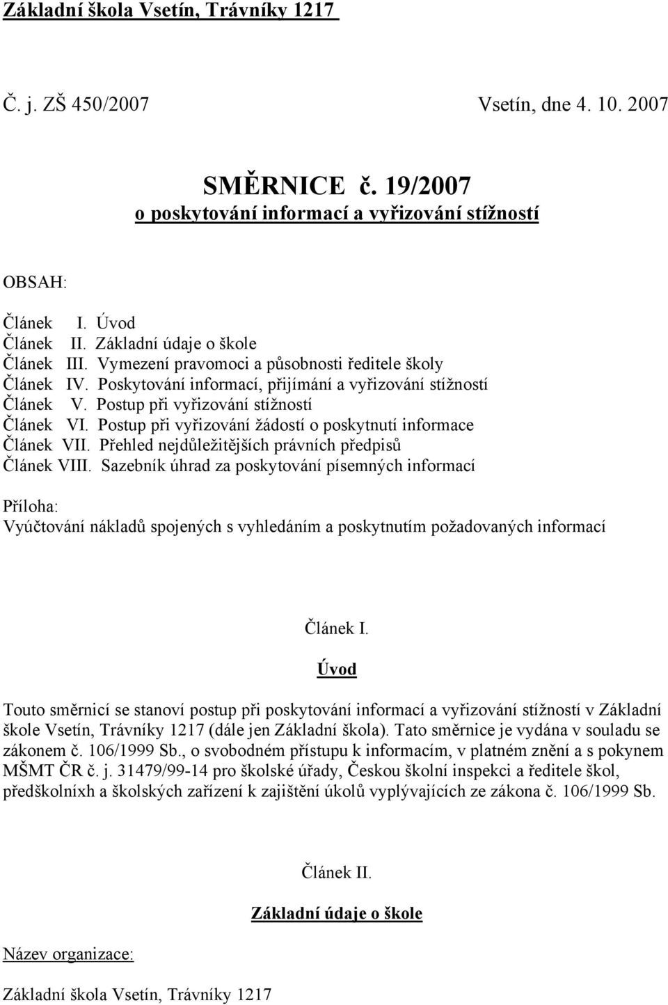 Postup při vyřizování stížností Článek VI. Postup při vyřizování žádostí o poskytnutí informace Článek VII. Přehled nejdůležitějších právních předpisů Článek VIII.